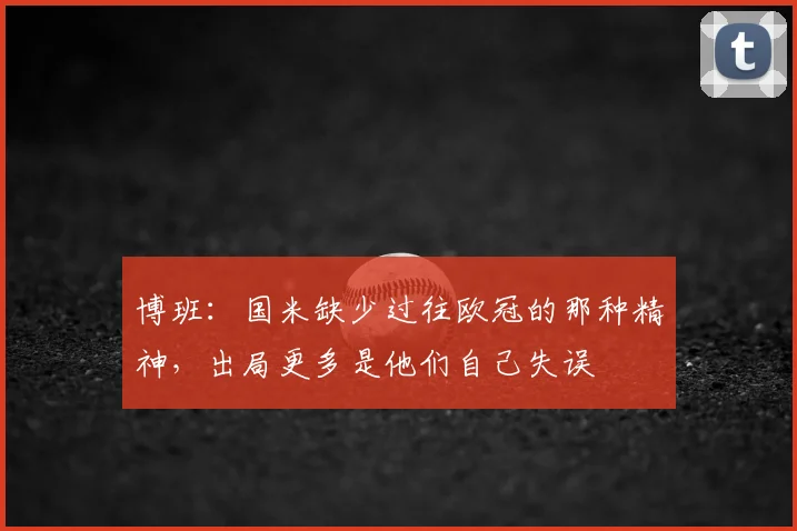 博班：国米缺少过往欧冠的那种精神，出局更多是他们自己失误