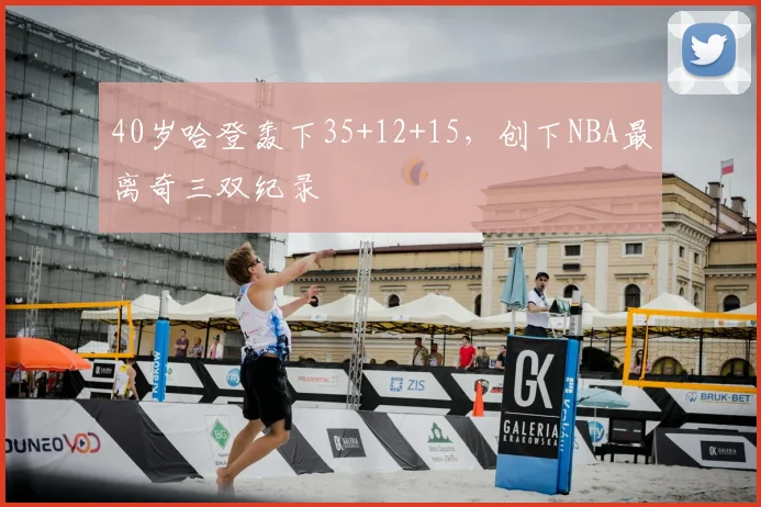 40岁哈登轰下35+12+15，创下NBA最离奇三双纪录