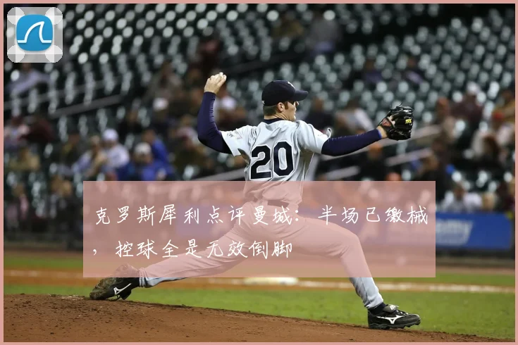 克罗斯犀利点评曼城：半场已缴械，控球全是无效倒脚