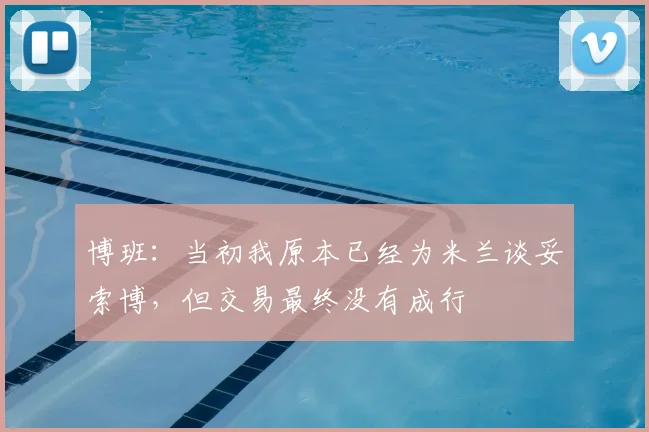 博班：当初我原本已经为米兰谈妥索博，但交易最终没有成行