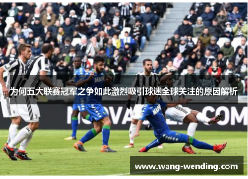 为何五大联赛冠军之争如此激烈吸引球迷全球关注的原因解析