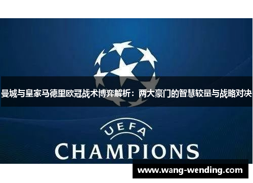 曼城与皇家马德里欧冠战术博弈解析：两大豪门的智慧较量与战略对决