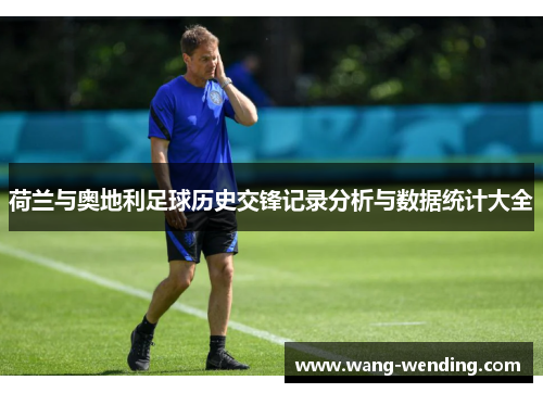 荷兰与奥地利足球历史交锋记录分析与数据统计大全