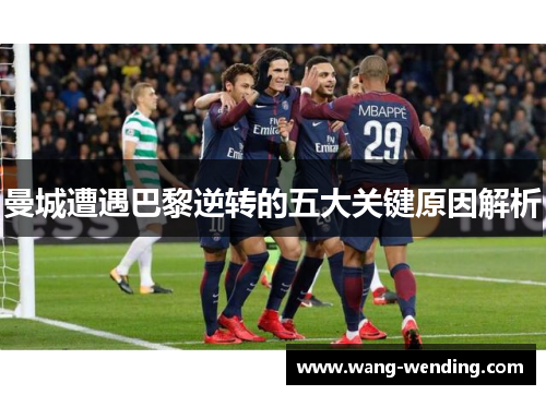 曼城遭遇巴黎逆转的五大关键原因解析