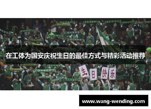 在工体为国安庆祝生日的最佳方式与精彩活动推荐