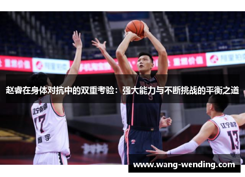 赵睿在身体对抗中的双重考验：强大能力与不断挑战的平衡之道