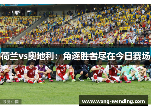 荷兰vs奥地利：角逐胜者尽在今日赛场